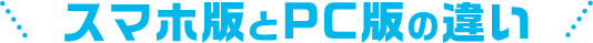 スマホ版とPC版の違い